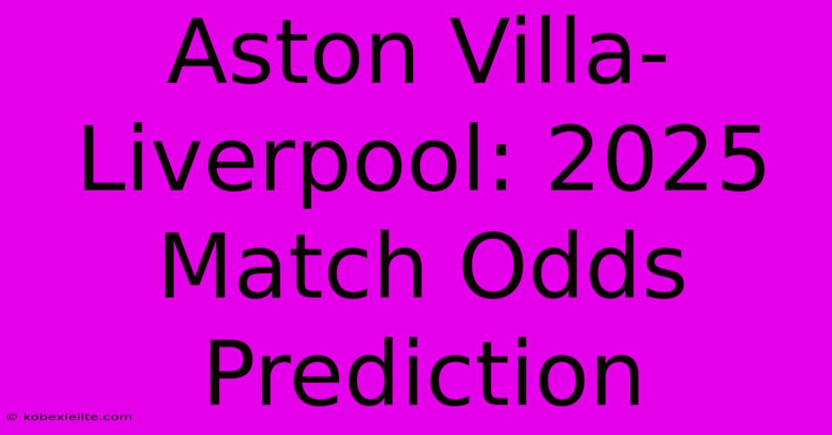 Aston Villa-Liverpool: 2025 Match Odds Prediction