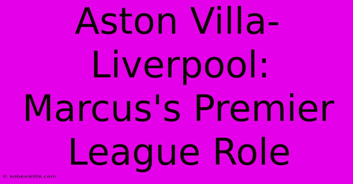 Aston Villa-Liverpool: Marcus's Premier League Role