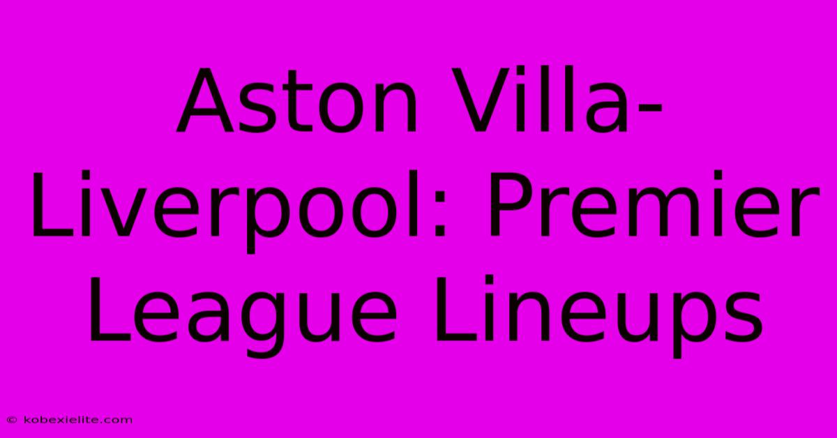 Aston Villa-Liverpool: Premier League Lineups