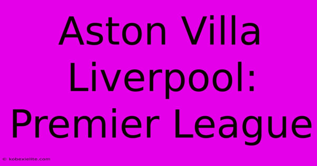 Aston Villa Liverpool: Premier League