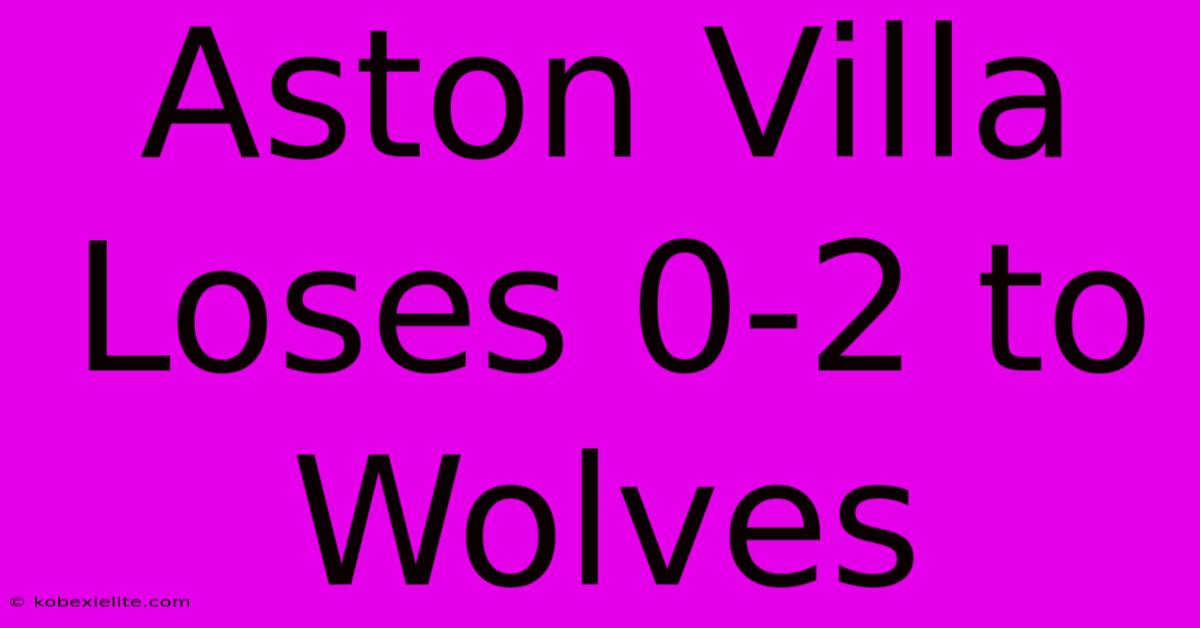 Aston Villa Loses 0-2 To Wolves