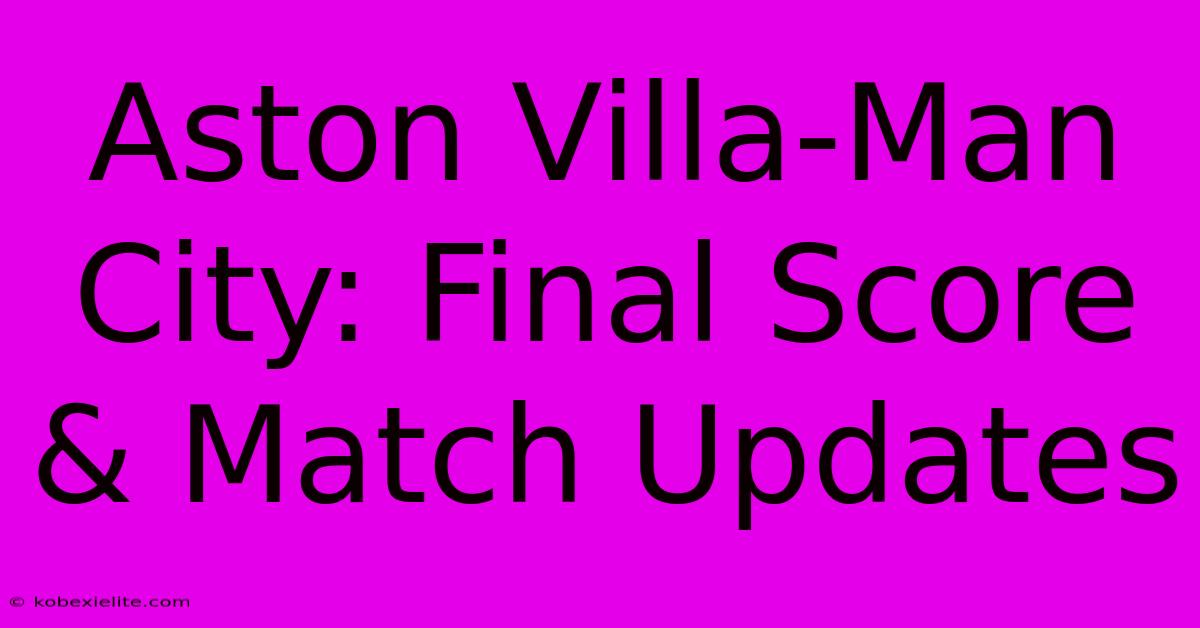 Aston Villa-Man City: Final Score & Match Updates