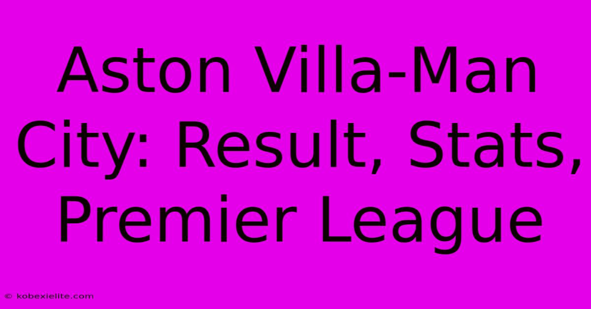 Aston Villa-Man City: Result, Stats, Premier League