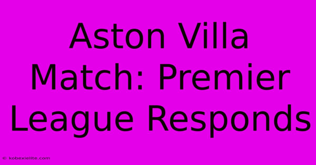 Aston Villa Match: Premier League Responds