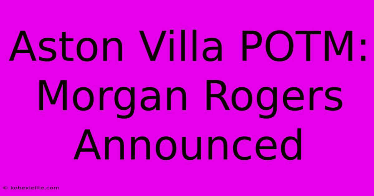 Aston Villa POTM: Morgan Rogers Announced