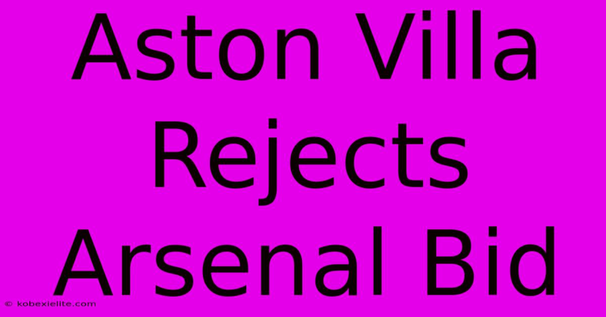 Aston Villa Rejects Arsenal Bid