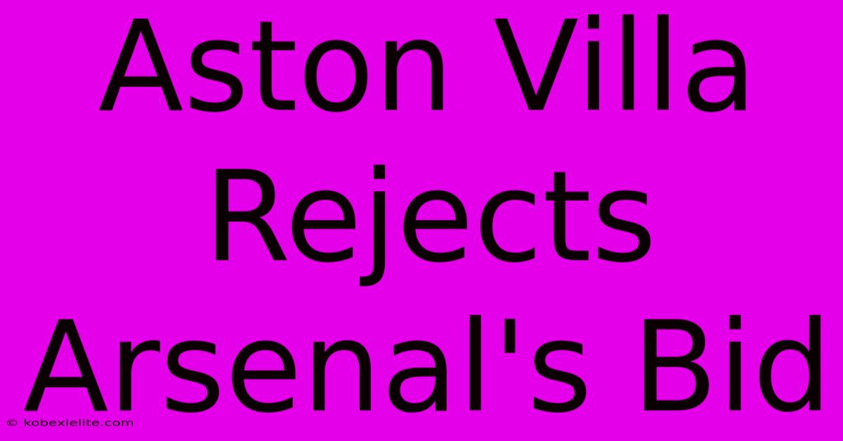 Aston Villa Rejects Arsenal's Bid