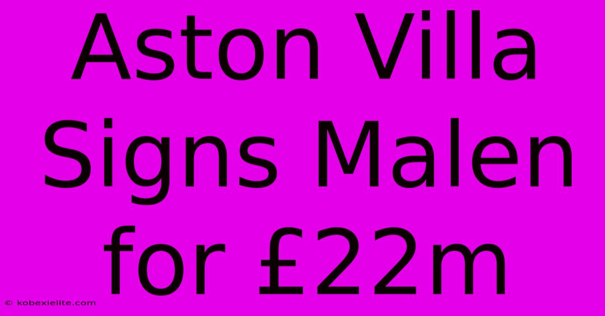 Aston Villa Signs Malen For £22m