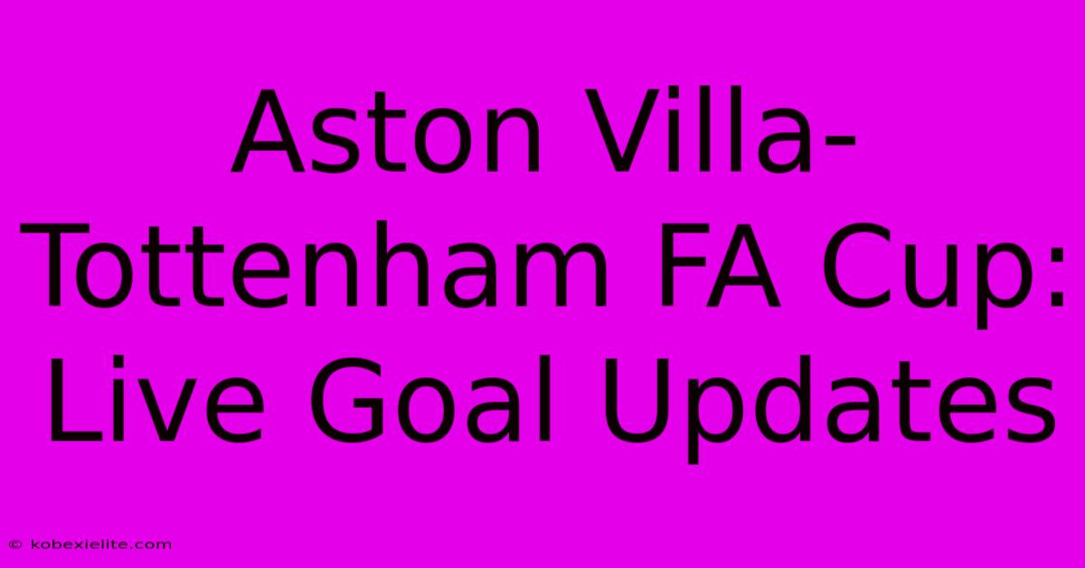 Aston Villa-Tottenham FA Cup: Live Goal Updates