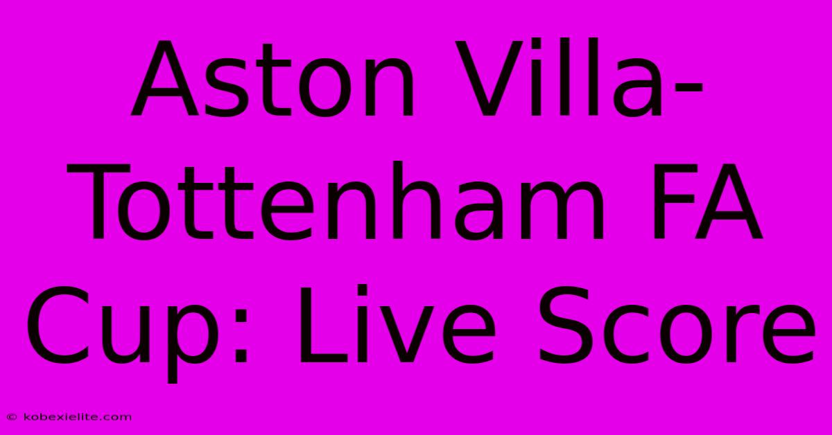 Aston Villa-Tottenham FA Cup: Live Score