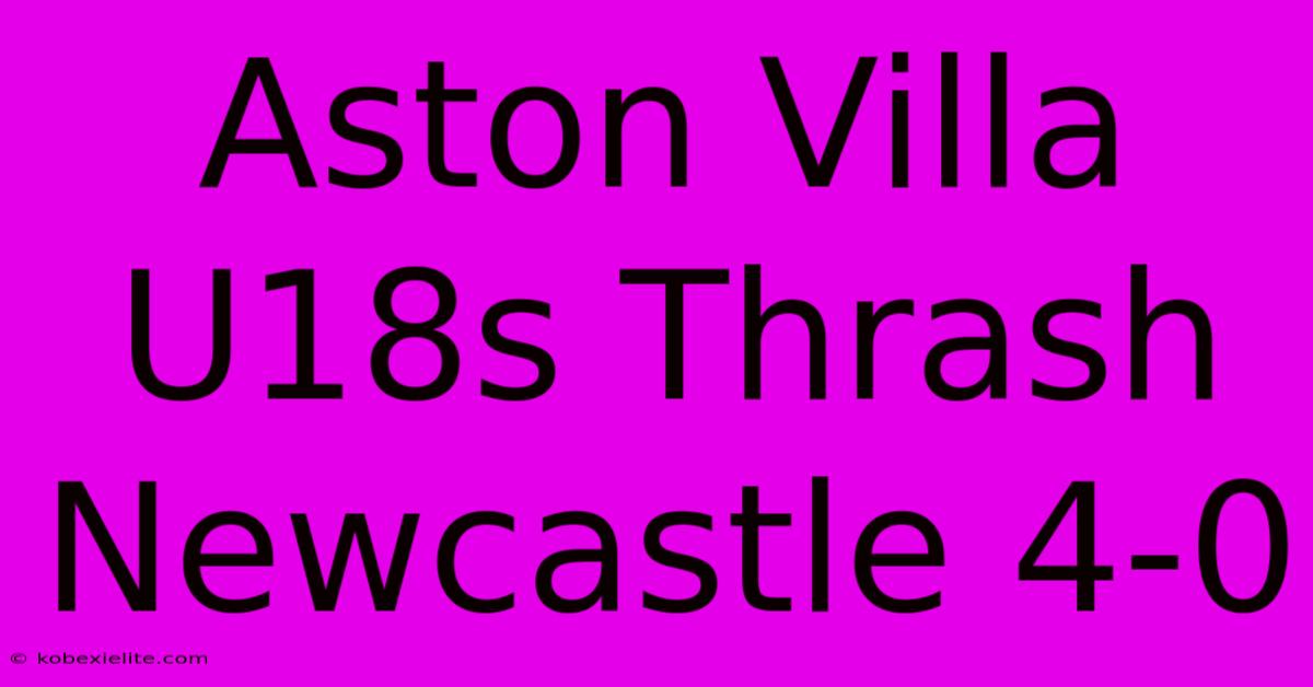 Aston Villa U18s Thrash Newcastle 4-0