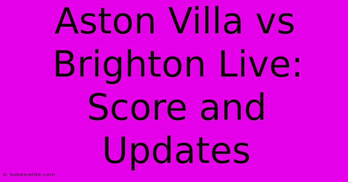 Aston Villa Vs Brighton Live: Score And Updates