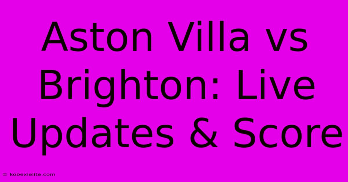 Aston Villa Vs Brighton: Live Updates & Score