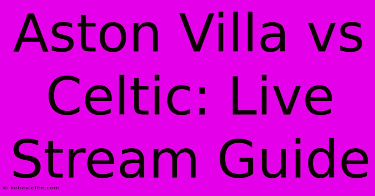 Aston Villa Vs Celtic: Live Stream Guide