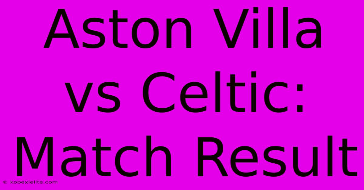 Aston Villa Vs Celtic: Match Result