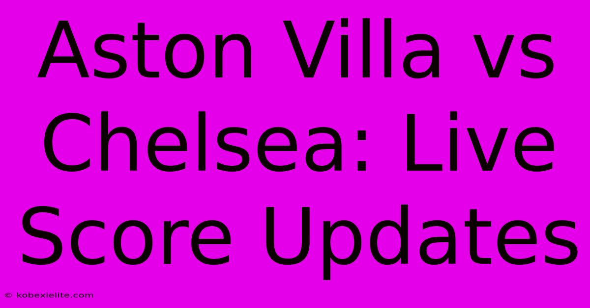 Aston Villa Vs Chelsea: Live Score Updates