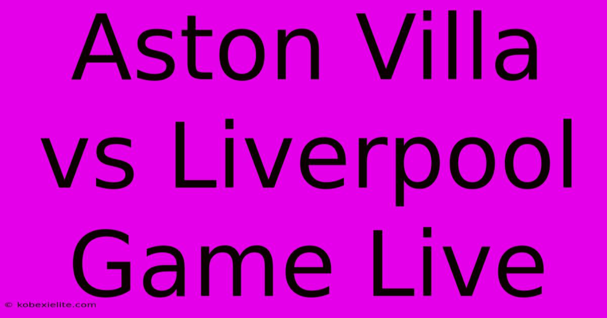 Aston Villa Vs Liverpool Game Live