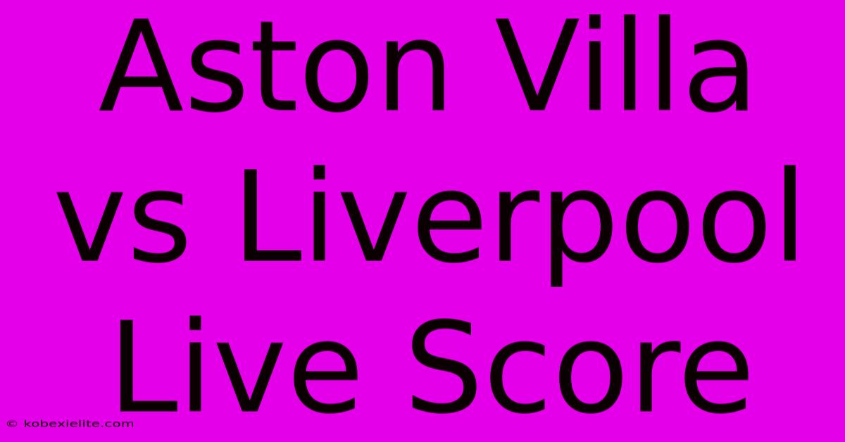 Aston Villa Vs Liverpool Live Score