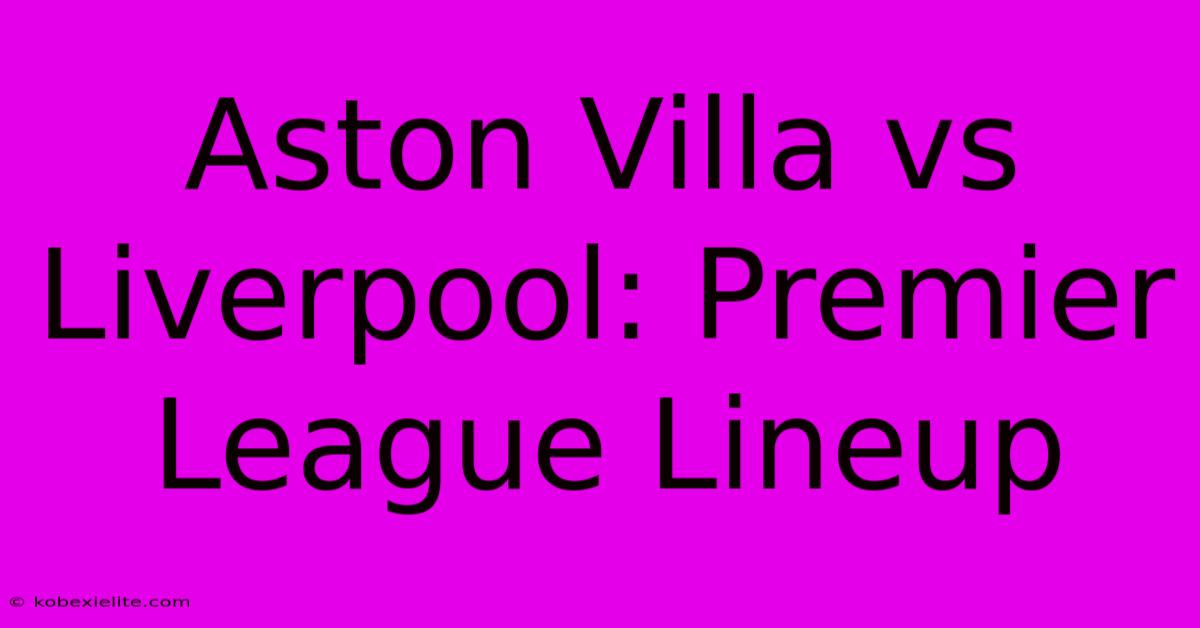 Aston Villa Vs Liverpool: Premier League Lineup