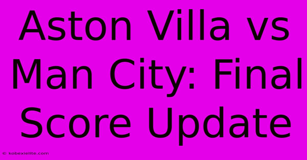 Aston Villa Vs Man City: Final Score Update