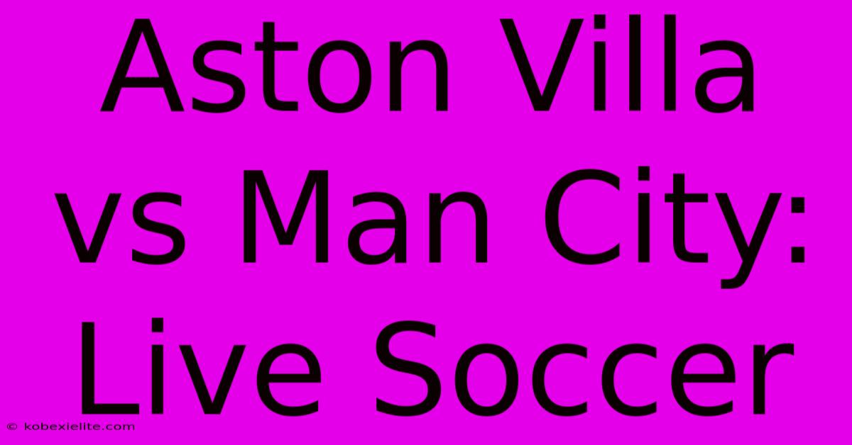 Aston Villa Vs Man City: Live Soccer