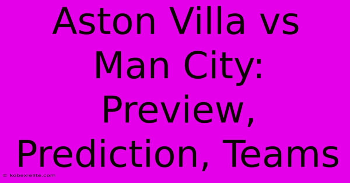 Aston Villa Vs Man City: Preview, Prediction, Teams