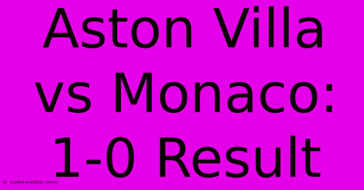 Aston Villa Vs Monaco: 1-0 Result