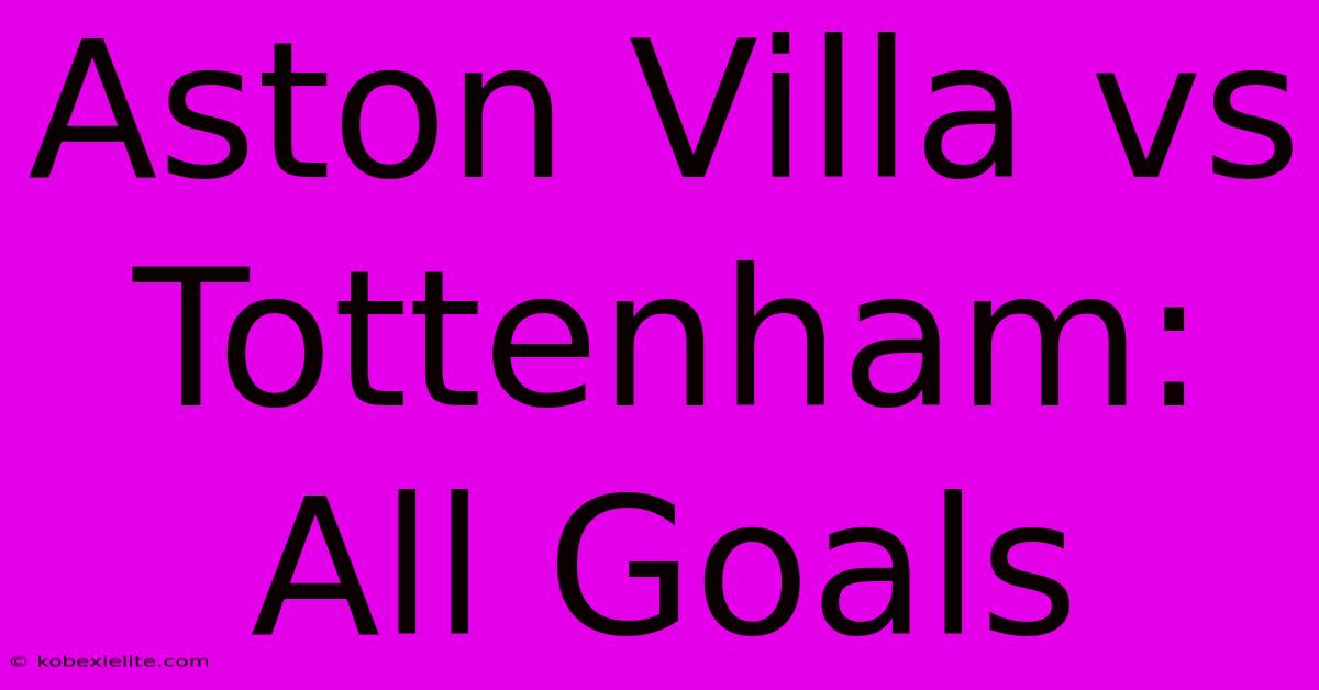 Aston Villa Vs Tottenham: All Goals