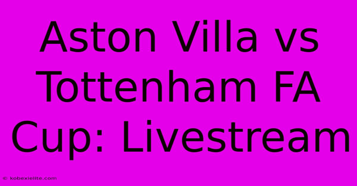 Aston Villa Vs Tottenham FA Cup: Livestream