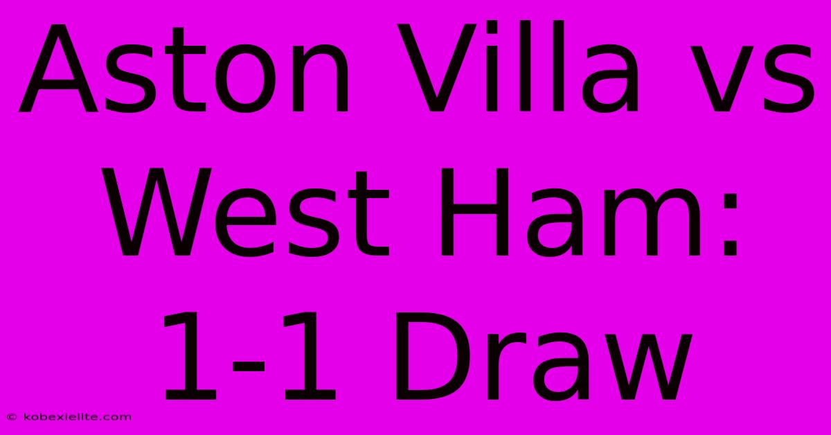 Aston Villa Vs West Ham: 1-1 Draw