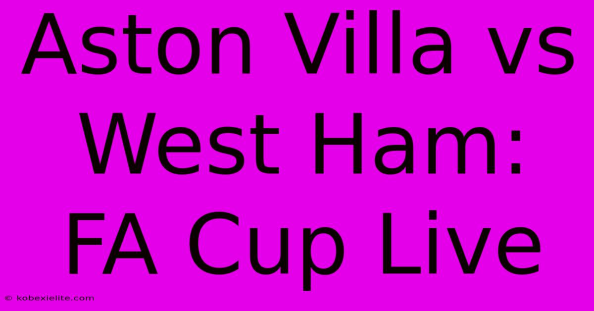 Aston Villa Vs West Ham: FA Cup Live