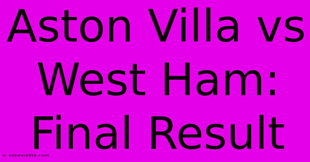 Aston Villa Vs West Ham: Final Result