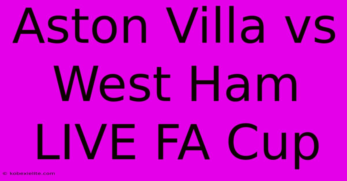 Aston Villa Vs West Ham LIVE FA Cup