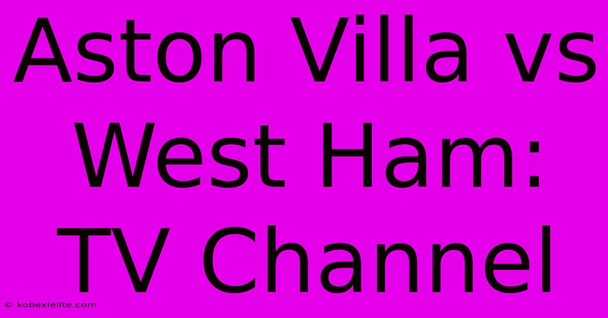 Aston Villa Vs West Ham: TV Channel