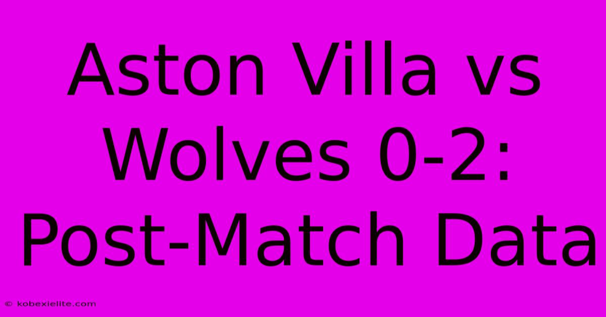 Aston Villa Vs Wolves 0-2: Post-Match Data