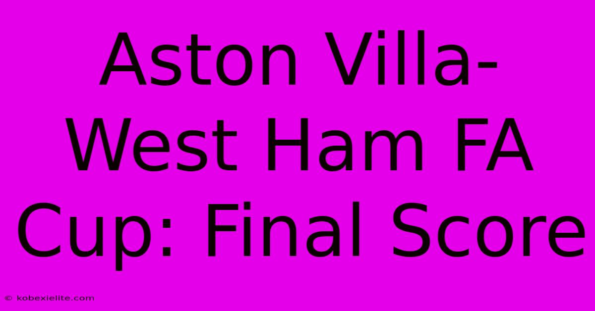 Aston Villa-West Ham FA Cup: Final Score