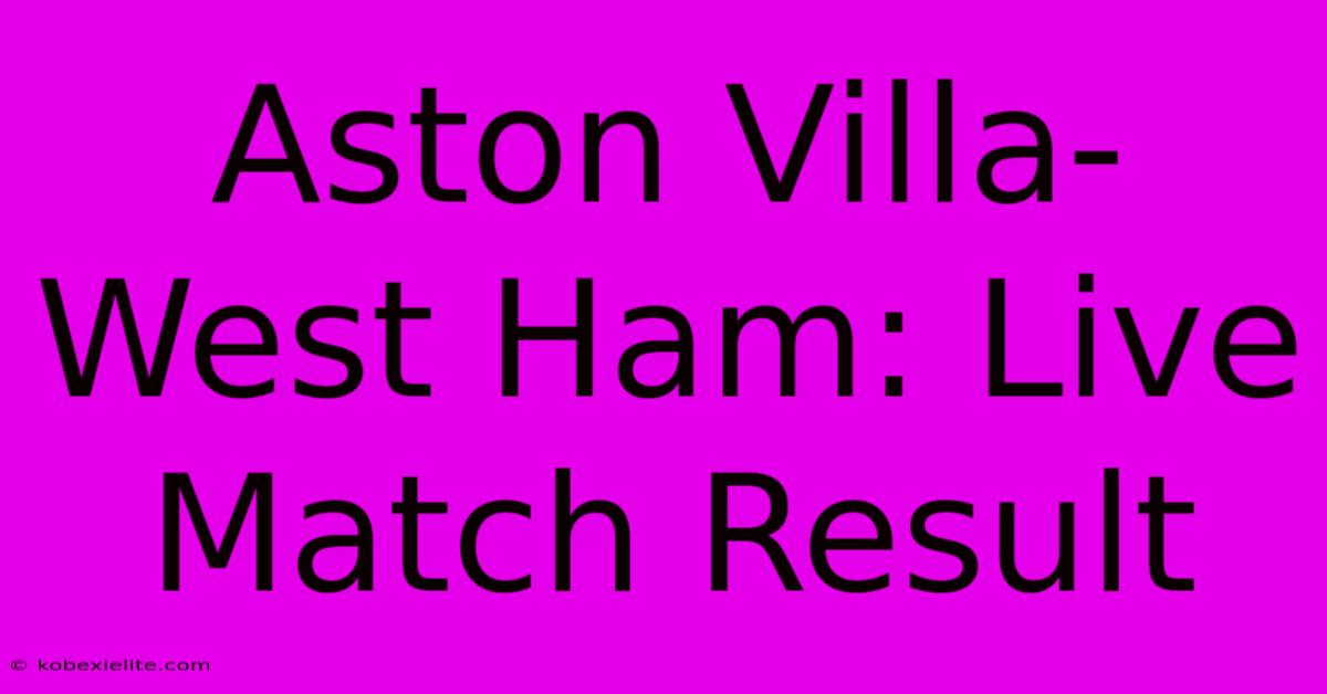 Aston Villa-West Ham: Live Match Result