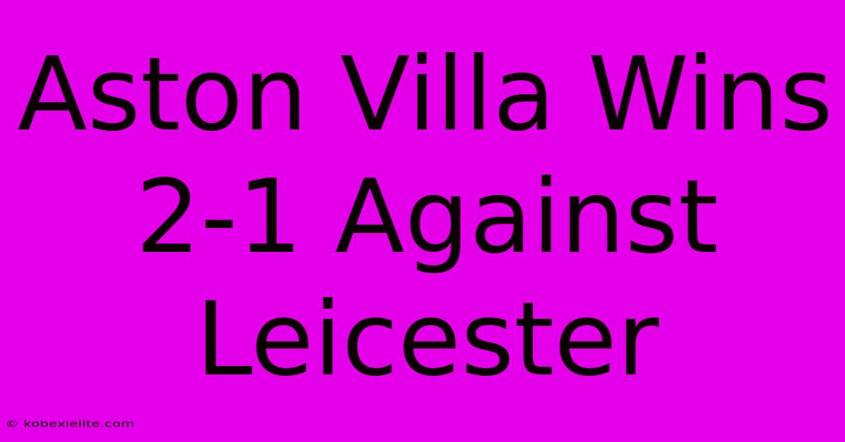 Aston Villa Wins 2-1 Against Leicester