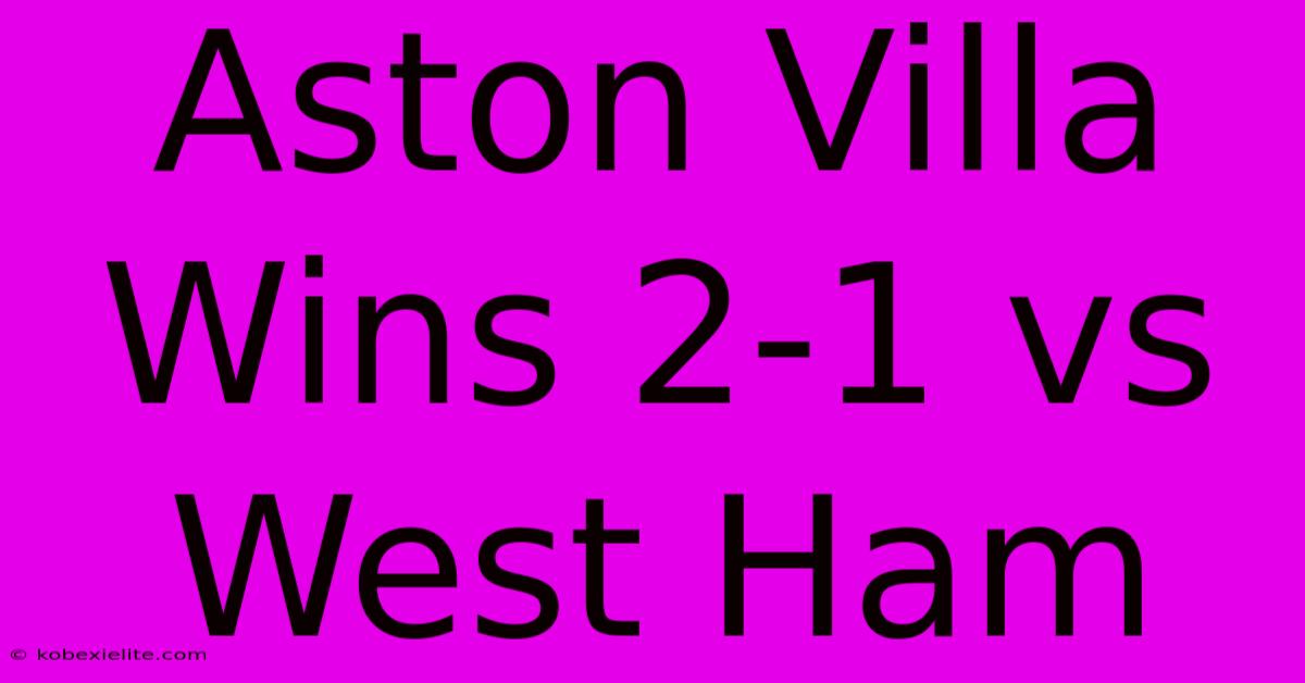 Aston Villa Wins 2-1 Vs West Ham