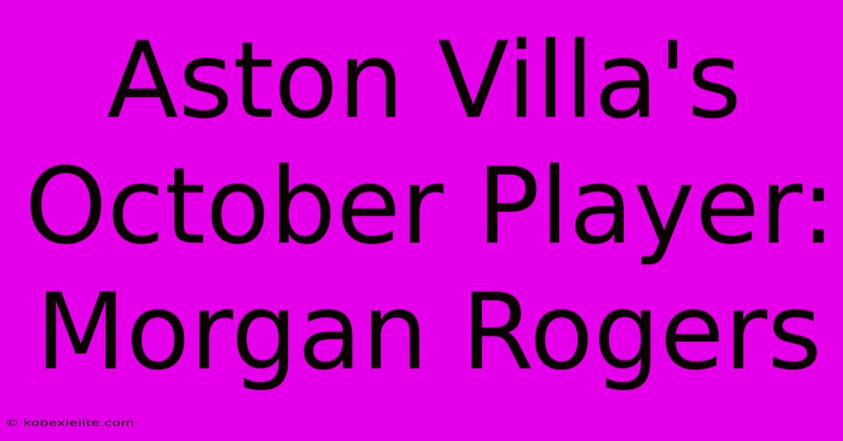 Aston Villa's October Player: Morgan Rogers