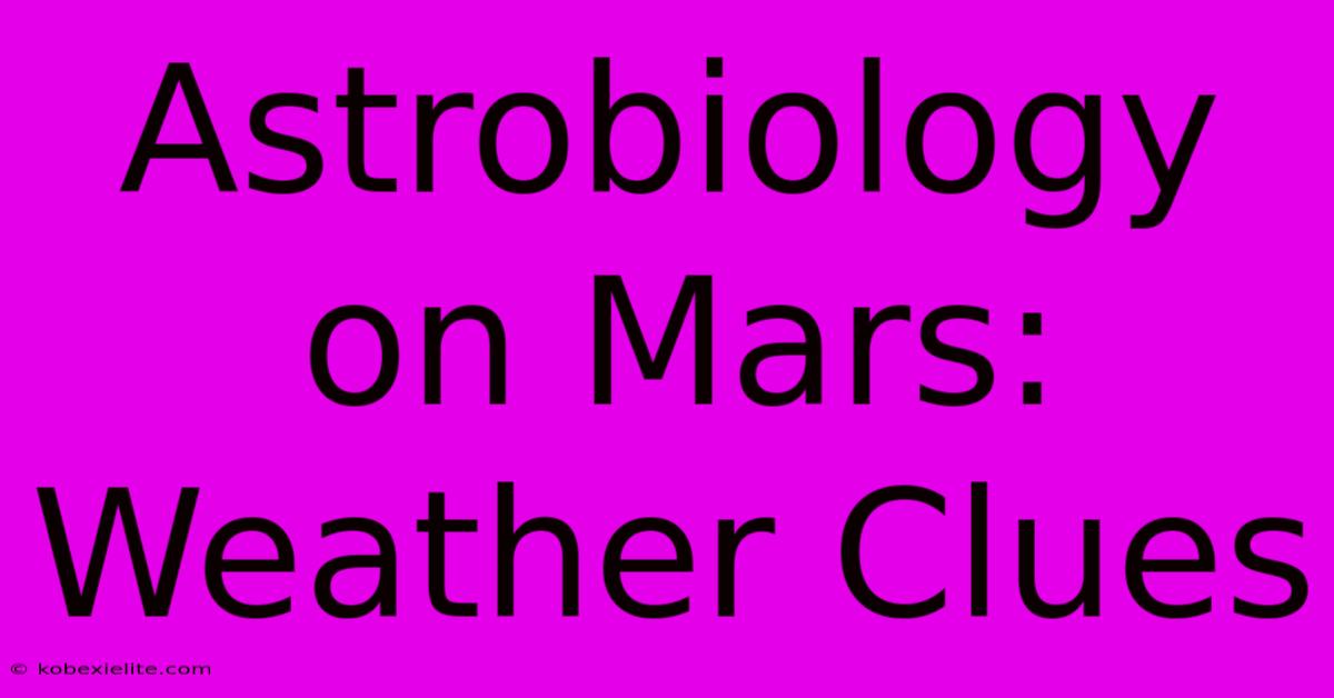 Astrobiology On Mars: Weather Clues