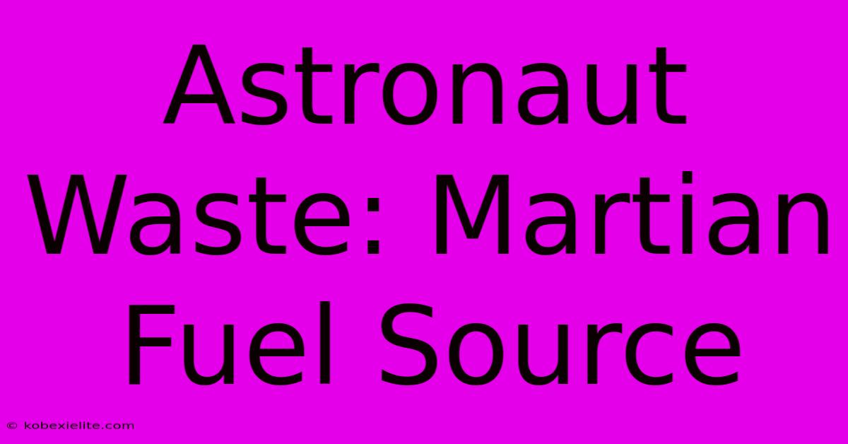 Astronaut Waste: Martian Fuel Source