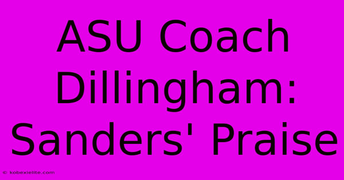 ASU Coach Dillingham: Sanders' Praise