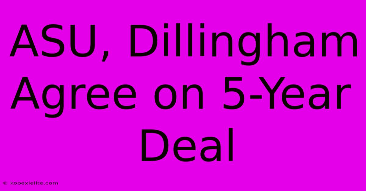 ASU, Dillingham Agree On 5-Year Deal