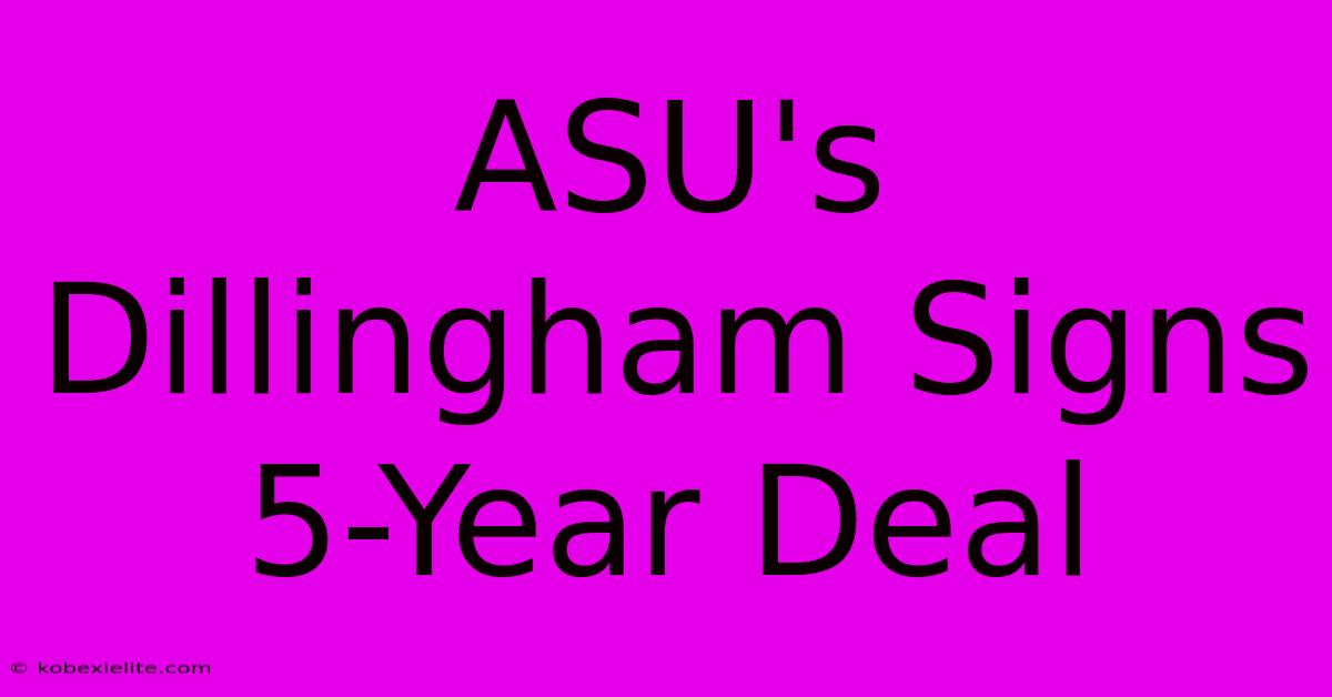 ASU's Dillingham Signs 5-Year Deal