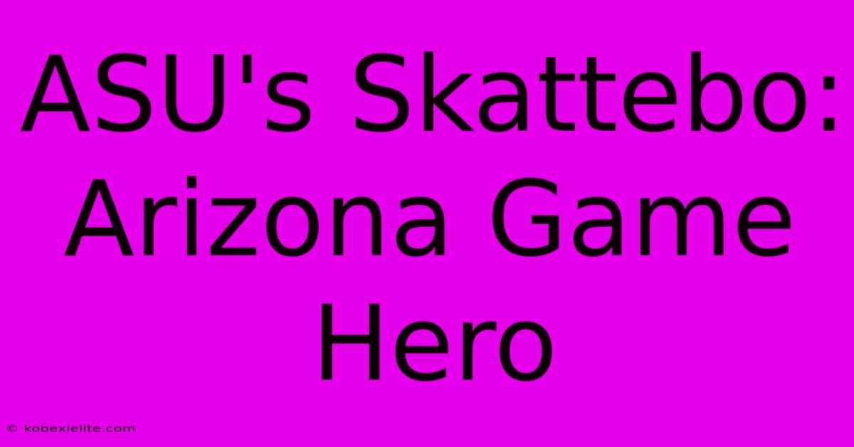 ASU's Skattebo: Arizona Game Hero