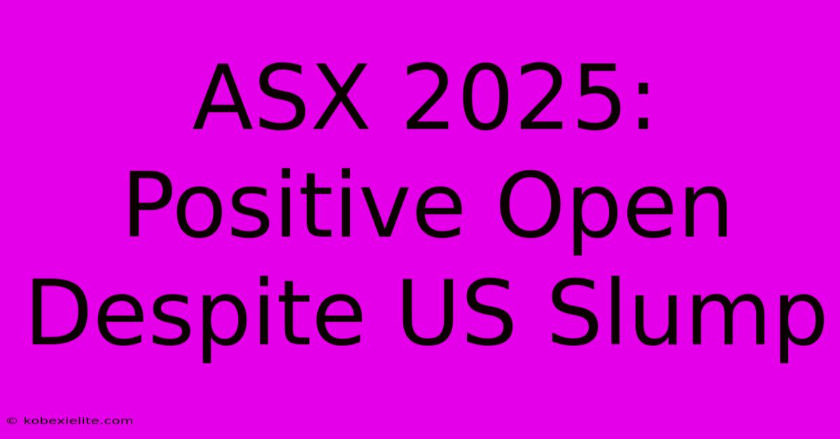 ASX 2025: Positive Open Despite US Slump