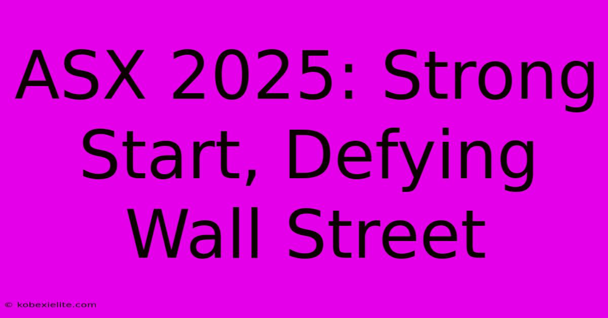 ASX 2025: Strong Start, Defying Wall Street