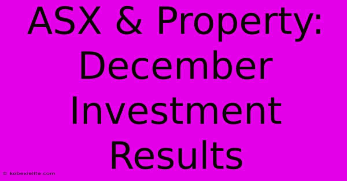 ASX & Property: December Investment Results