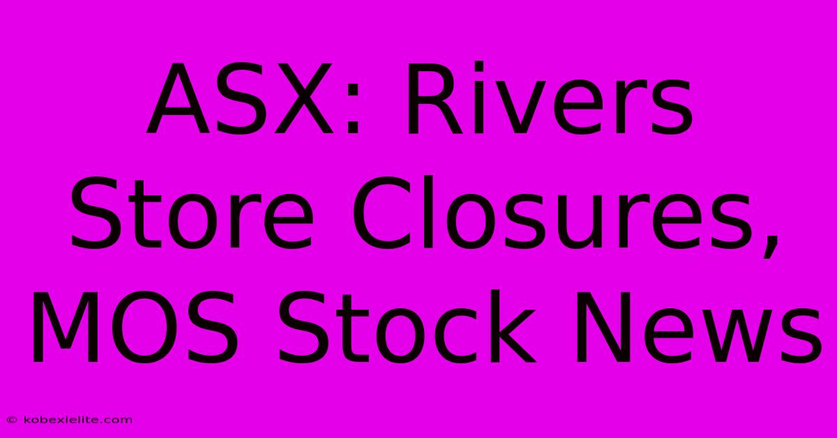 ASX: Rivers Store Closures, MOS Stock News